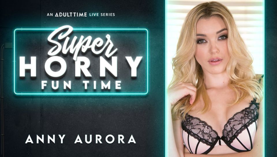 Anny Aurora - Super Horny Fun Time