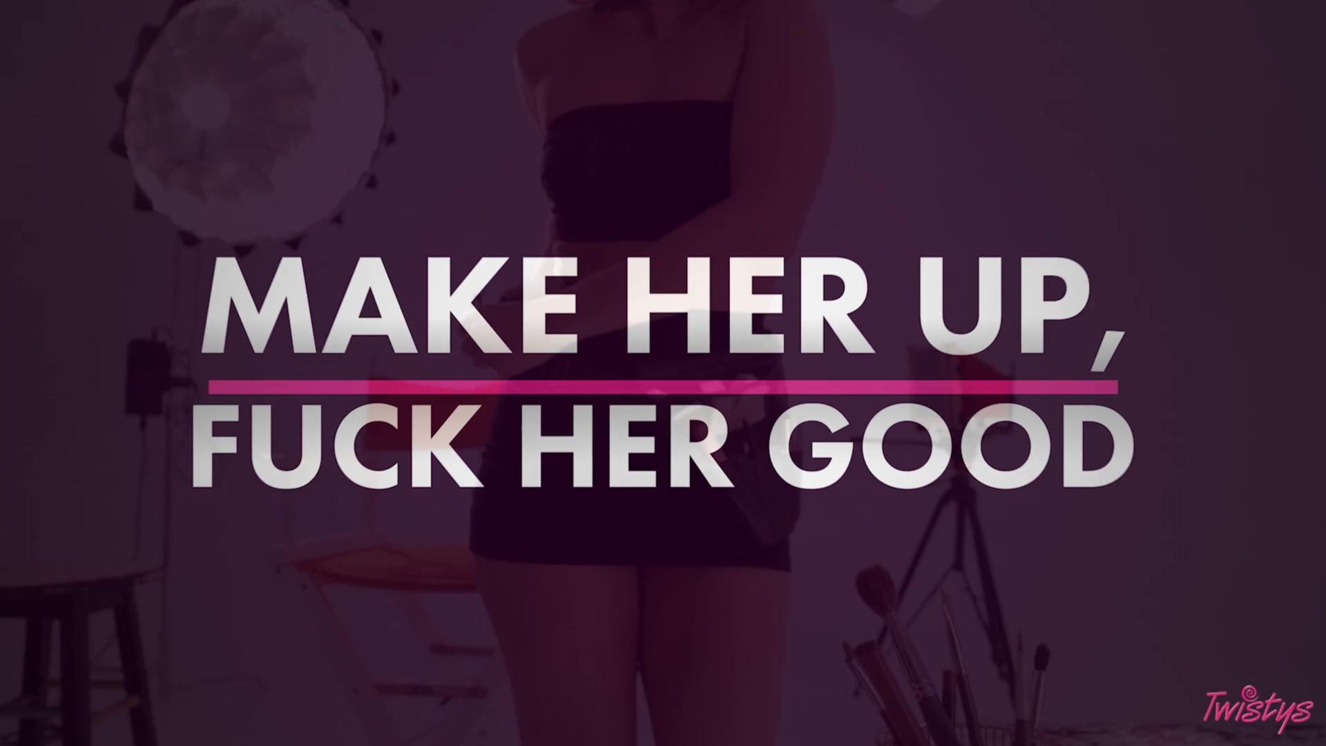 Make Her Up, Fuck Her Good